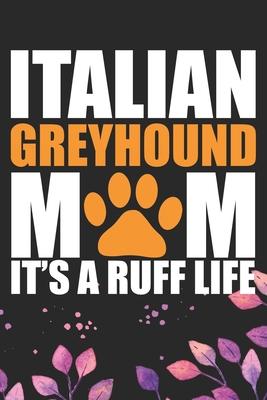 Italian Greyhound Mom It’’s Ruff Life: Cool Italian Greyhound Dog Mum Journal Notebook - Italian Greyhound Puppy Lovers- Funny Italian Greyhound Dog No