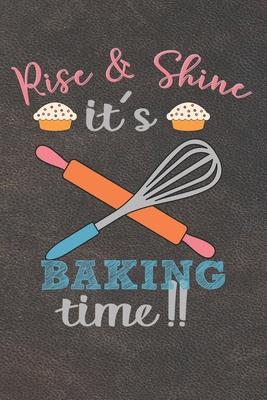 Rise & Shine It’’s Baking Time: 110 Pages of Blank Baking Recipes Journal for DIY Baking Cookbook Note (Funny, Humorous and Cute Books and Journals)
