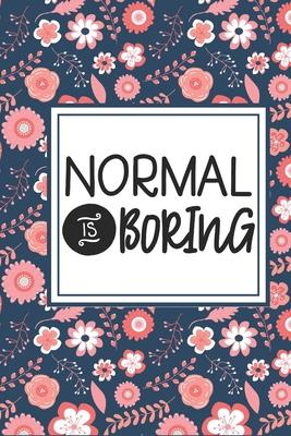 Normal Is Boring: Funny Inspirational Blank 6 x 9 Lined Notebook Journal