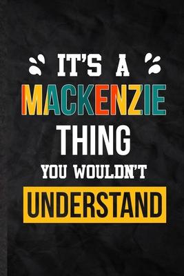 It’’s a Mackenzie Thing You Wouldn’’t Understand: Practical Personalized Mackenzie Lined Notebook/ Blank Journal For Favorite First Name, Inspirational