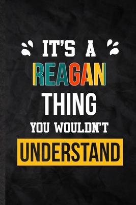 It’’s a Reagan Thing You Wouldn’’t Understand: Practical Personalized Reagan Lined Notebook/ Blank Journal For Favorite First Name, Inspirational Saying
