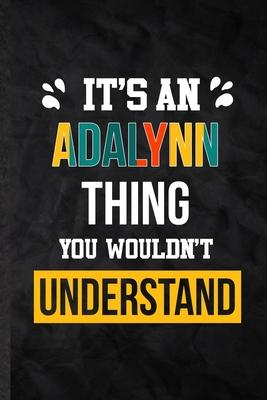 It’’s an Adalynn Thing You Wouldn’’t Understand: Blank Practical Personalized Adalynn Lined Notebook/ Journal For Favorite First Name, Inspirational Say