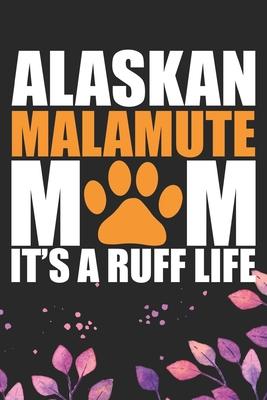 Alaskan Malamute Mom It’’s Ruff Life: Cool Alaskan Malamute Dog Mum Journal Notebook - Alaskan Malamute Puppy Lover Gifts - Funny Alaskan Malamute Dog