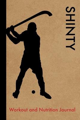 Shinty Workout and Nutrition Journal: Cool Shinty Fitness Notebook and Food Diary Planner For Player and Coach - Strength Diet and Training Routine Lo