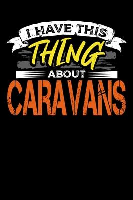 I Have This Thing About Caravans: Great book to keep notes from your camping trips and adventures or to use as an everyday notebook, planner or journa