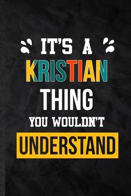 It’’s a Kristian Thing You Wouldn’’t Understand: Practical Personalized Kristian Lined Notebook/ Blank Journal For Favorite First Name, Inspirational Sa