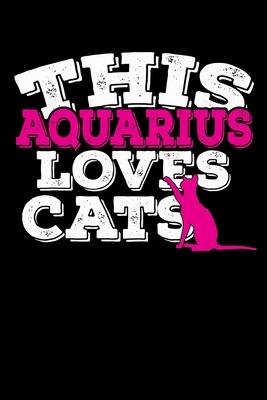This Aquarius Loves Cats Notebook: 100 Wide Ruled Lined Pages
