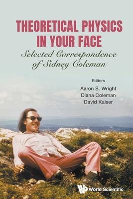 Theoretical Physics in Your Face: Selected Correspondence of Sidney Coleman