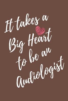 It Takes a Big Heart to be an Audiologist: Doctor of Audiology Journal For Gift - Brown Notebook For Men Women - Ruled Writing Diary - 6x9 100 pages