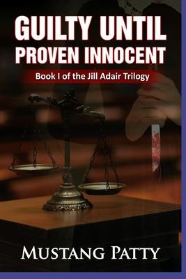 Guilty Until Proven Innocent: Book One of the Jill Adair Series