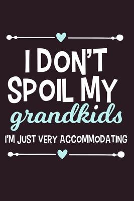I Don’’t Spoil My Grandkids I’’m Just Very Accommodating: Blank Lined Notebook: Grandparent Gift Journal Keepsake 6x9 - 110 Blank Pages - Plain White Pa