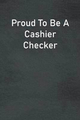 Proud To Be A Cashier Checker: Lined Notebook For Men, Women And Co Workers