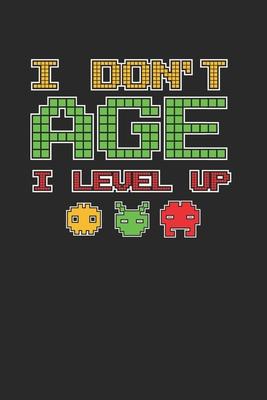 I Don’’T Age I Level Up Notebook - Old Gamer Journal Planner Player: Video Games Computer Console Organizer For Men Women Kids Dot Grid