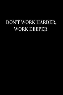 Don’’t work harder, work deeper: Lined notebook