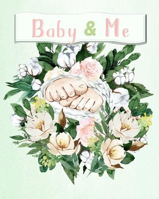 Baby & Me: 8x10 Journal (Mom and Baby Planner), Track Pregnancy and Newborn Health Record Keeper, Birth And Baby - Log Book, Or