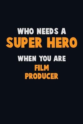 Who Need A SUPER HERO, When You Are Film Producer: 6X9 Career Pride 120 pages Writing Notebooks