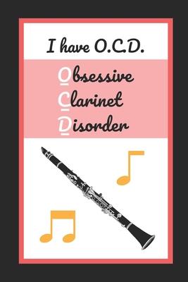 I Have O.C.D. (Obsessive Clarinet Disorder): Clarinet Notebook Themed Novelty Lined Notebook / Journal To Write In Perfect Gift Item (6 x 9 inches)