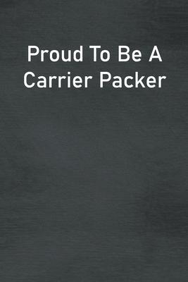 Proud To Be A Carrier Packer: Lined Notebook For Men, Women And Co Workers