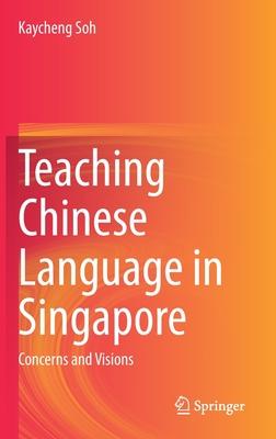 Teaching Chinese Language in Singapore: Concerns and Visions