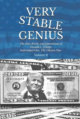Very Stable Genius: The Best Words and Quotations of Donald J. Trump, Individual One, The Chosen One. Volume II