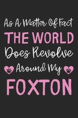 As A Matter Of Fact The World Does Revolve Around My Foxton: Lined Journal, 120 Pages, 6 x 9, Foxton Dog Gift Idea, Black Matte Finish (As A Matter Of