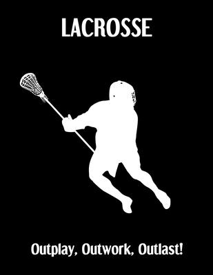 LACROSSE Outplay, Outwork, Outlast!: Lacrosse Composition Blank Lined Notebook Diary for LAX Girls and Boys
