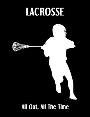 LACROSSE All Out, All The Time: Lacrosse Composition Blank Lined Notebook Diary for LAX Girls and Boys