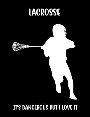 Lacrosse It’’s Dangerous But I Love It: Lacrosse Composition Blank Lined Notebook Diary for LAX Girls and Boys
