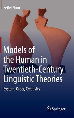 Models of the Human in Twentieth-Century Linguistic Theories: System, Order, Creativity
