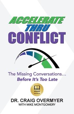 Accelerate Thru Conflict: The Missing Conversations... Before It’’s Too Late!