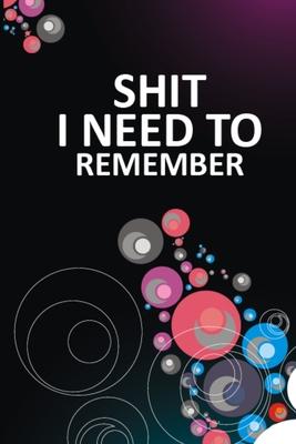 Shit I Need To Remember: A Personal Internet Password Organizer Log Book Journal to Keep Track Online Login Information - 6x9 Inch 100 Pages Pa