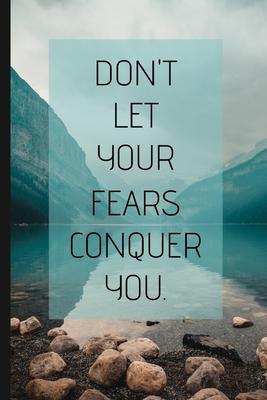Don’’t Let Your Fears Conquer You.: Inspiring Motivational Small Lined Notebook / Journal for Men and Women