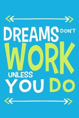 Dreams Don’’t Work Unless You Do: Blank Lined Notebook Journal: Motivational Inspirational Quote Gifts For Him Her 6x9 - 110 Blank Pages - Plain White