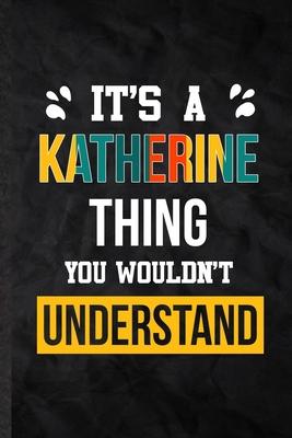 It’’s a Katherine Thing You Wouldn’’t Understand: Blank Practical Personalized Katherine Lined Notebook/ Journal For Favorite First Name, Inspirational