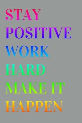 Stay positive, work hard, make it happen: Lined notebook