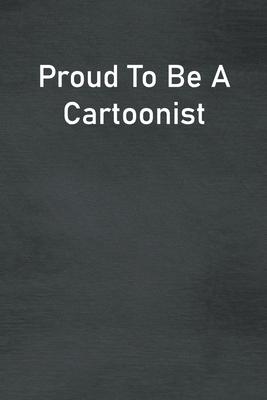 Proud To Be A Cartoonist: Lined Notebook For Men, Women And Co Workers