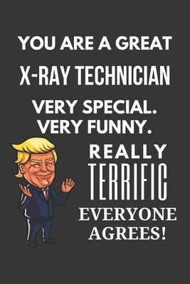You Are A Great X-Ray Technician Very Special. Very Funny. Really Terrific Everyone Agrees! Notebook: Trump Gag, Lined Journal, 120 Pages, 6 x 9, Matt
