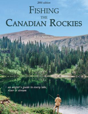 Fishing the Canadian Rockies (1st Edition): An angler’’s guide to every lake, river and stream