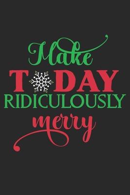 Make Today Ridiculously Merry: 105 Undated Blank Lined Pages: Holiday Paperback Journal