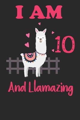 I Am 10 And Llamazing: Funny Happy Birthday -Notebook Journal for 10yrs Old Girls and Boys, A Llamazing Gift For Her/His: birthday gift for G
