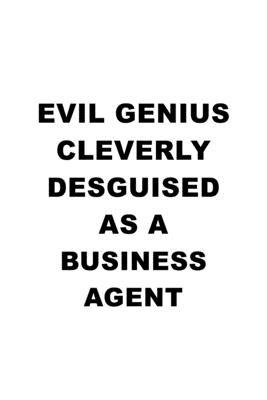Evil Genius Cleverly Desguised As A Business Agent: Awesome Business Agent Notebook, Journal Gift, Diary, Doodle Gift or Notebook - 6 x 9 Compact Size