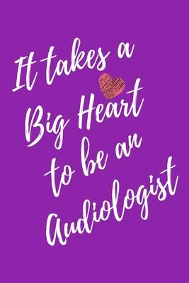 It Takes a Big Heart to be an Audiologist: Doctor of Audiology Journal For Gift - Purple Notebook For Men Women - Ruled Writing Diary - 6x9 100 pages