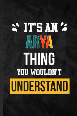 It’’s an Arya Thing You Wouldn’’t Understand: Practical Personalized Arya Lined Notebook/ Blank Journal For Favorite First Name, Inspirational Saying Un