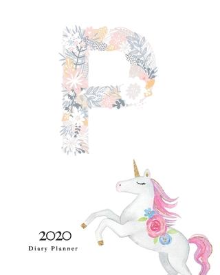 Diary Planner 2020: Magical Unicorn Flower Monogram With Initial P on White for Girls