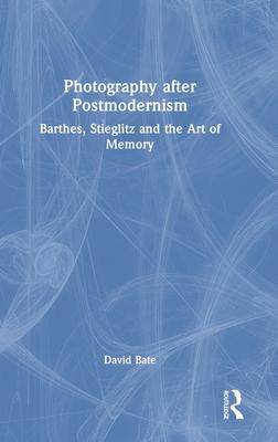 Photography After Postmodernism: Barthes, Stieglitz and the Art of Memory