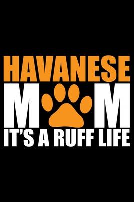 Havanese Mom It’’s A Ruff Life: Cool Havanese Dog Mom Journal Notebook - Havanese Puppy Lover Gifts - Funny Havanese Mum Notebook - Havanese Owner Gif