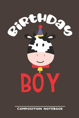 Birthday Boy Composition Notebook: Funny Gift For Cow Lovers And Everyone Who Love Animals- Notebook, Planner Or Journal For Writing About Cows Or Ani