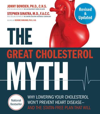 The Great Cholesterol Myth, Revised and Expanded: Why Lowering Your Cholesterol Won’’t Prevent Heart Disease--And the Statin-Free Plan That Will