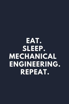 Eat. Sleep. Mechanical Engineering. Repeat.: Blank Lined Notebooks: Unique Appreciation Gifts For Mechanical Engineers