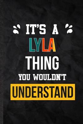 It’’s a Lyla Thing You Wouldn’’t Understand: Practical Blank Lined Notebook/ Journal For Personalized Lyla, Favorite First Name, Inspirational Saying Un